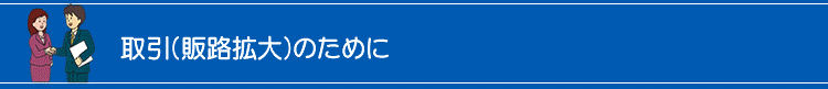 取引(販路拡大)のために